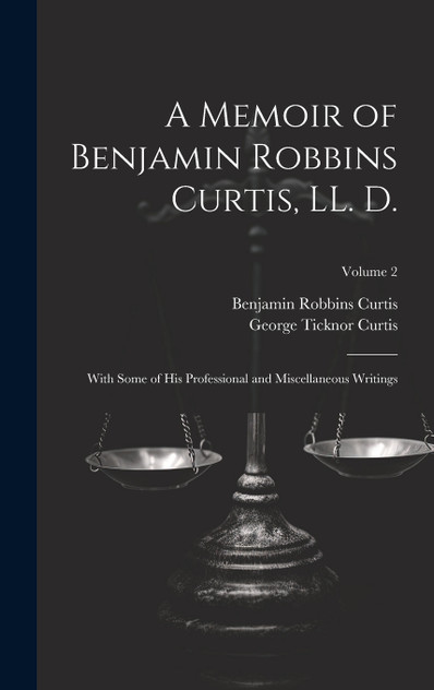A Memoir of Benjamin Robbins Curtis, LL. D.
