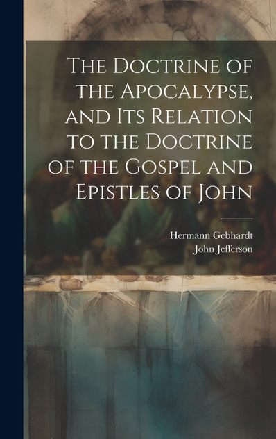 The Doctrine of the Apocalypse, and its Relation to the Doctrine of the Gospel and Epistles of John The Doctrine of the Apocalypse, and its Relation to the Doctrine of the Gospel and Epistles of John