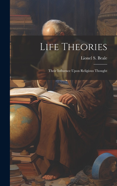 Life Theories; Their Influence Upon Religious Thought Life Theories; Their Influence Upon Religious Thought