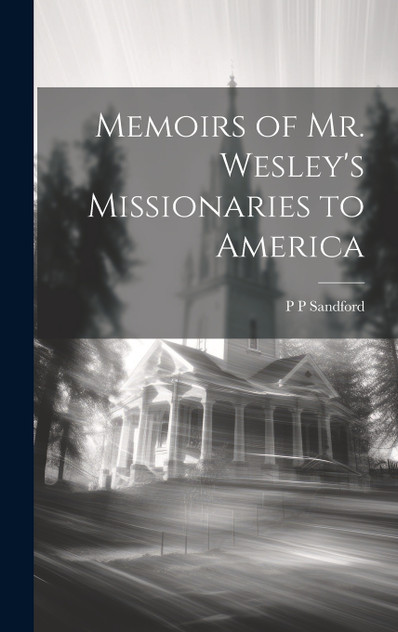 Memoirs of Mr. Wesley's Missionaries to America
