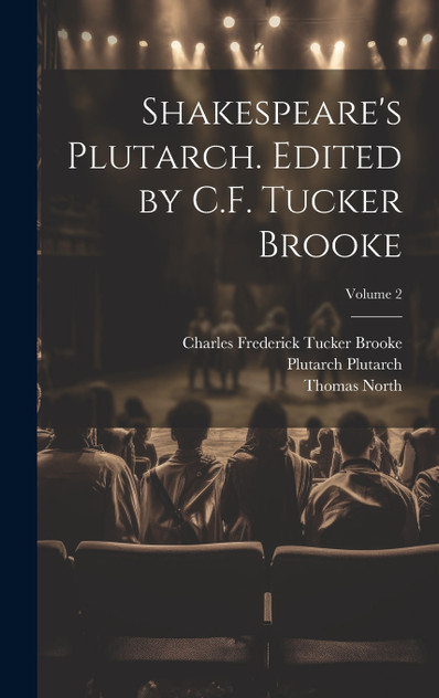 Shakespeare's Plutarch. Edited by C.F. Tucker Brooke; Volume 2 Shakespeare's Plutarch. Edited by C.F. Tucker Brooke; Volume 2