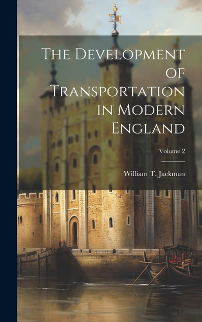 The Development of Transportation in Modern England; Volume 2 The Development of Transportation in Modern England; Volume 2