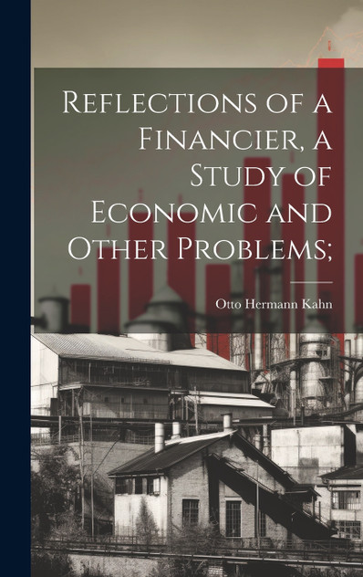 Reflections of a Financier, a Study of Economic and Other Problems;