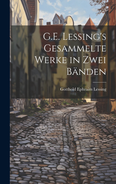 G.E. Lessing's gesammelte werke in zwei bänden G.E. Lessing's gesammelte werke in zwei bänden
