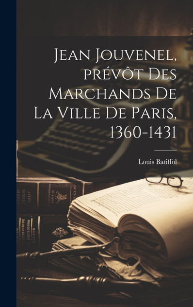 Jean Jouvenel, prévôt des marchands de la ville de Paris, 1360-1431 Jean Jouvenel, prévôt des marchands de la ville de Paris, 1360-1431