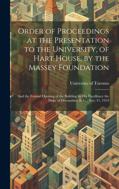 Order of Proceedings at the Presentation to the University, of Hart House, by the Massey Foundation