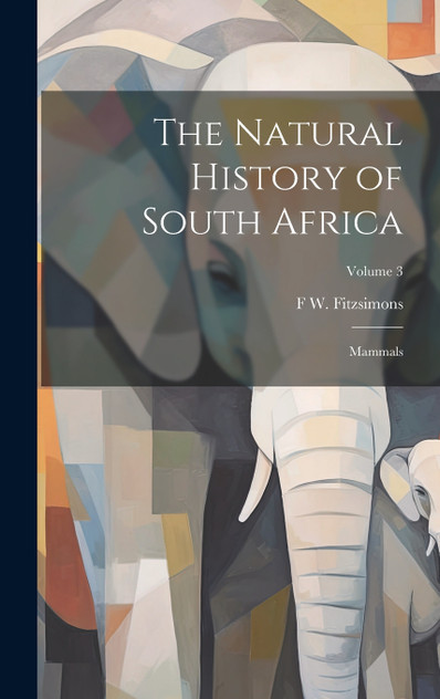 The Natural History of South Africa; Mammals; Volume 3 The Natural History of South Africa; Mammals; Volume 3