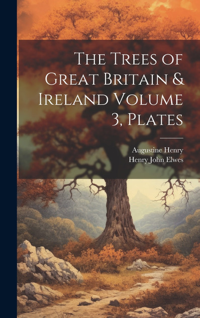 The Trees of Great Britain & Ireland Volume 3, Plates The Trees of Great Britain & Ireland Volume 3, Plates