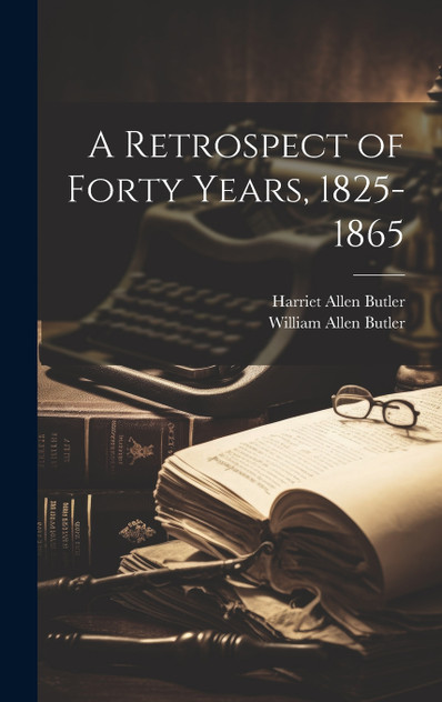 A Retrospect of Forty Years, 1825-1865 A Retrospect of Forty Years, 1825-1865