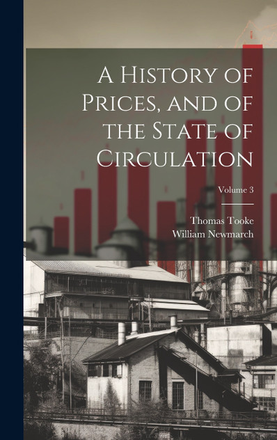 A History of Prices, and of the State of Circulation; Volume 3 A History of Prices, and of the State of Circulation; Volume 3