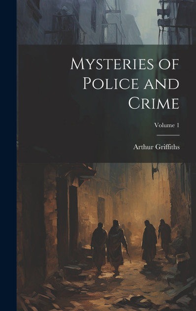 Mysteries of Police and Crime; Volume 1 Mysteries of Police and Crime; Volume 1