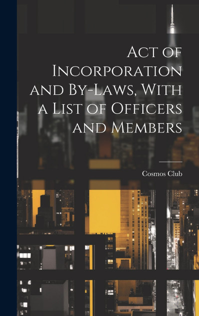 Act of Incorporation and By-Laws, With a List of Officers and Members Act of Incorporation and By-Laws, With a List of Officers and Members