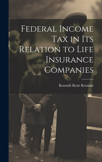 Federal Income Tax in Its Relation to Life Insurance Companies Federal Income Tax in Its Relation to Life Insurance Companies