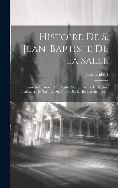 Histoire de S. Jean-Baptiste de la Salle Histoire de S. Jean-Baptiste de la Salle