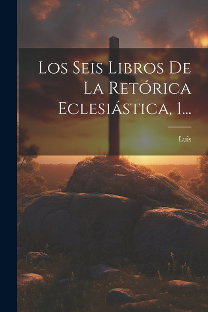 Los Seis Libros De La Retórica Eclesiástica, 1...