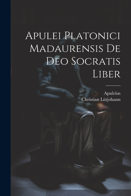 Apulei Platonici Madaurensis De Deo Socratis Liber Apulei Platonici Madaurensis De Deo Socratis Liber
