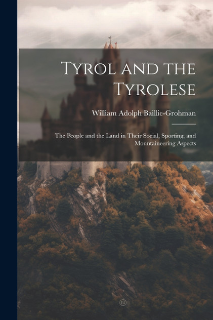 Tyrol and the Tyrolese Tyrol and the Tyrolese