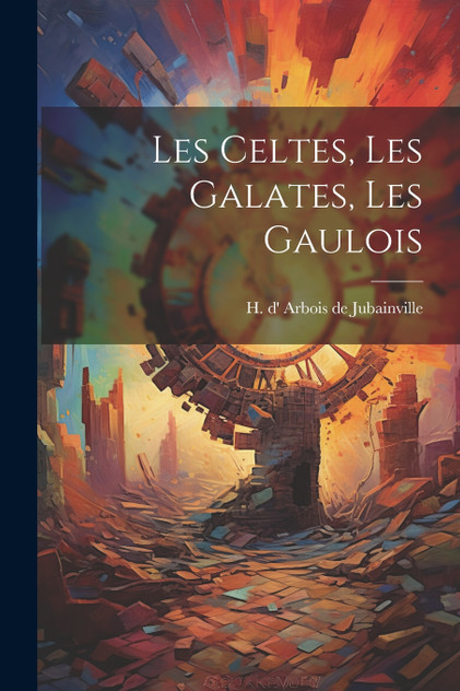 Les Celtes, les Galates, les Gaulois Les Celtes, les Galates, les Gaulois