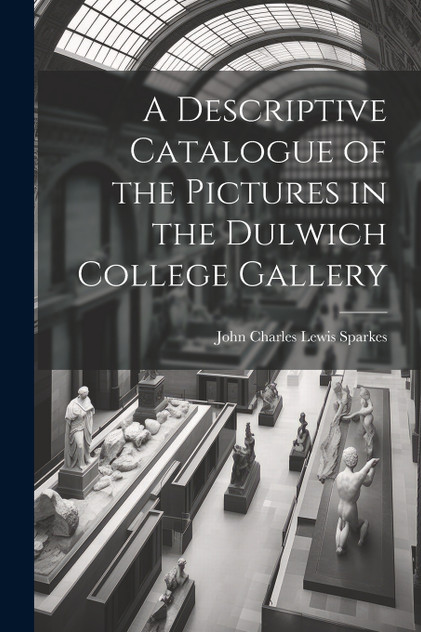 A Descriptive Catalogue of the Pictures in the Dulwich College Gallery A Descriptive Catalogue of the Pictures in the Dulwich College Gallery
