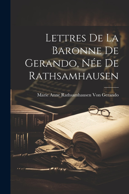 Lettres De La Baronne De Gerando, Née De Rathsamhausen Lettres De La Baronne De Gerando, Née De Rathsamhausen