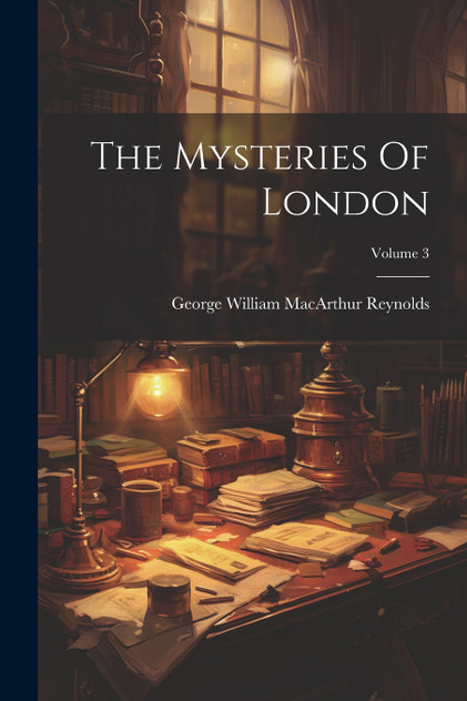 The Mysteries Of London; Volume 3 The Mysteries Of London; Volume 3