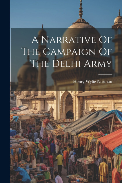 A Narrative Of The Campaign Of The Delhi Army