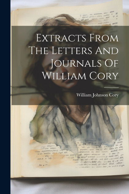 Extracts From The Letters And Journals Of William Cory Extracts From The Letters And Journals Of William Cory