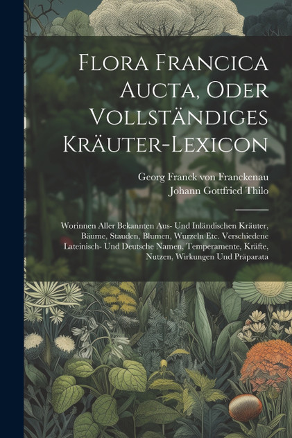 Flora Francica Aucta, Oder Vollständiges Kräuter-lexicon