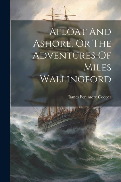 Afloat And Ashore, Or The Adventures Of Miles Wallingford Afloat And Ashore, Or The Adventures Of Miles Wallingford