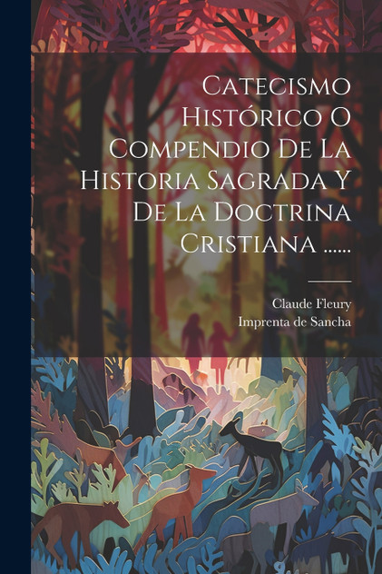 Catecismo Histórico O Compendio De La Historia Sagrada Y De La Doctrina Cristiana ...... Catecismo Histórico O Compendio De La Historia Sagrada Y De La Doctrina Cristiana ......