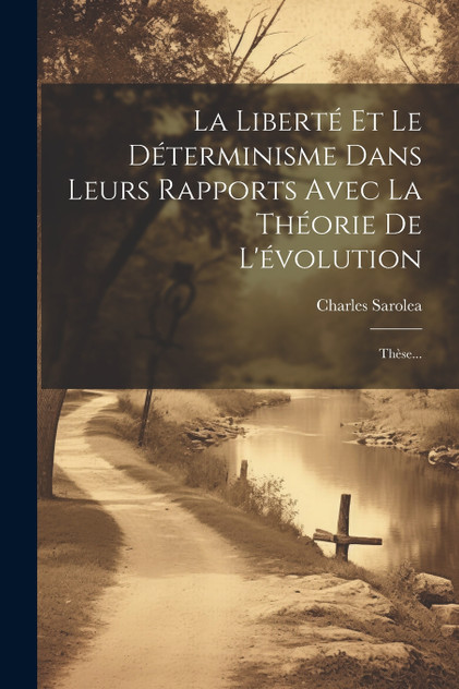 La Liberté Et Le Déterminisme Dans Leurs Rapports Avec La Théorie De L'évolution La Liberté Et Le Déterminisme Dans Leurs Rapports Avec La Théorie De L'évolution