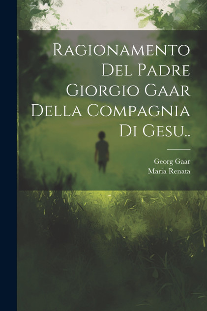 Ragionamento Del Padre Giorgio Gaar Della Compagnia Di Gesu.. Ragionamento Del Padre Giorgio Gaar Della Compagnia Di Gesu..