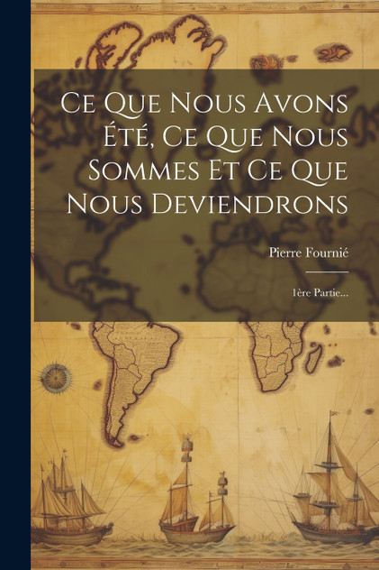 Ce Que Nous Avons Été, Ce Que Nous Sommes Et Ce Que Nous Deviendrons Ce Que Nous Avons Été, Ce Que Nous Sommes Et Ce Que Nous Deviendrons