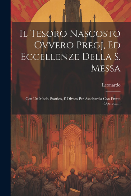 Il Tesoro Nascosto Ovvero Pregj, Ed Eccellenze Della S. Messa Il Tesoro Nascosto Ovvero Pregj, Ed Eccellenze Della S. Messa