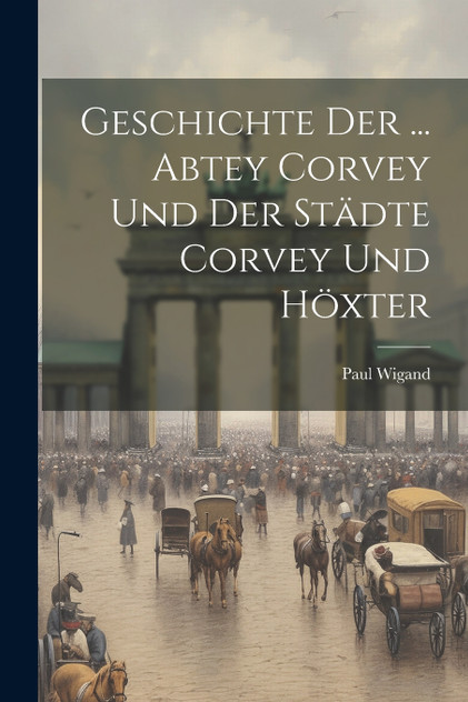 Geschichte Der ... Abtey Corvey Und Der Städte Corvey Und Höxter Geschichte Der ... Abtey Corvey Und Der Städte Corvey Und Höxter