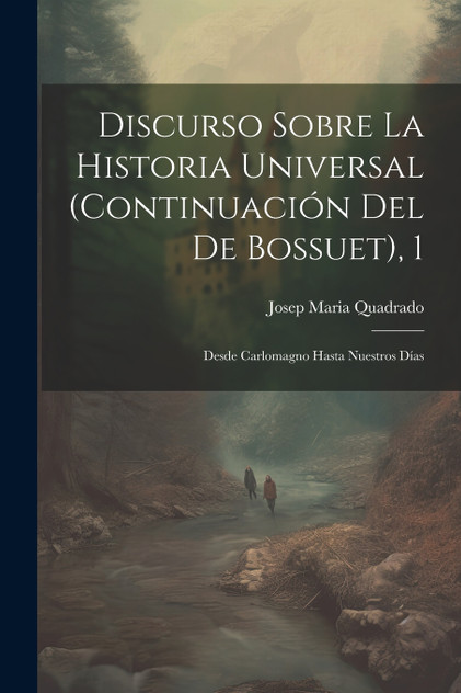 Discurso Sobre La Historia Universal (continuación Del De Bossuet), 1 Discurso Sobre La Historia Universal (continuación Del De Bossuet), 1