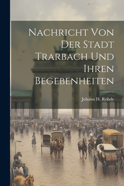 Nachricht Von Der Stadt Trarbach Und Ihren Begebenheiten Nachricht Von Der Stadt Trarbach Und Ihren Begebenheiten