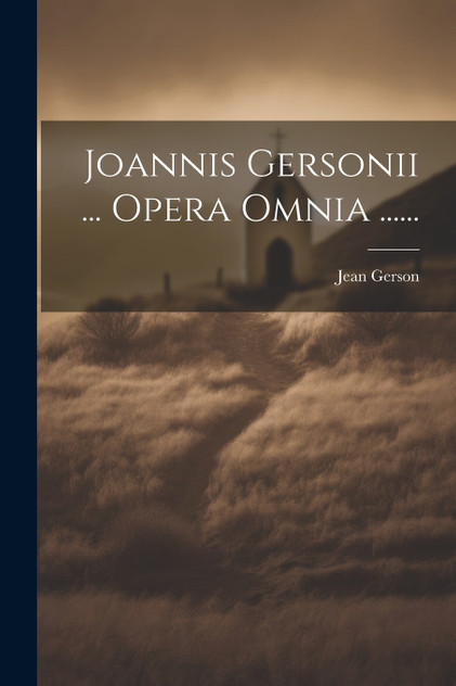 Joannis Gersonii ... Opera Omnia ...... Joannis Gersonii ... Opera Omnia ......