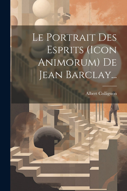 Le Portrait Des Esprits (icon Animorum) De Jean Barclay... Le Portrait Des Esprits (icon Animorum) De Jean Barclay...