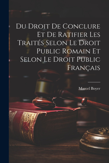 Du Droit De Conclure Et De Ratifier Les Traités Selon Le Droit Public Romain Et Selon Le Droit Public Français Du Droit De Conclure Et De Ratifier Les Traités Selon Le Droit Public Romain Et Selon Le Droit Public Français