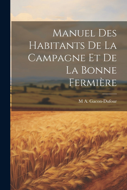 Manuel Des Habitants De La Campagne Et De La Bonne Fermière Manuel Des Habitants De La Campagne Et De La Bonne Fermière