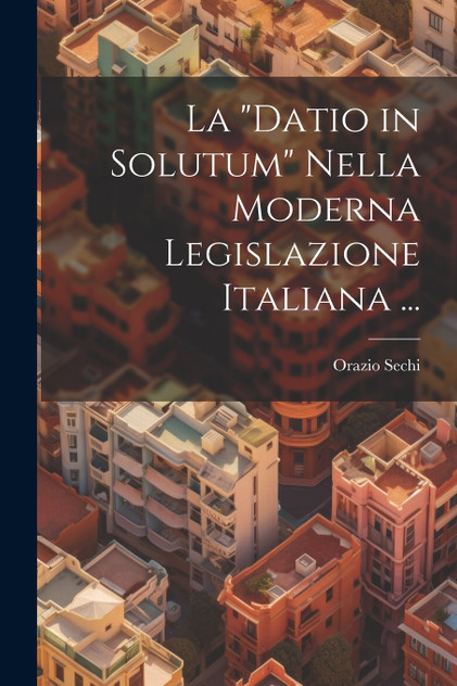 La "Datio in Solutum" Nella Moderna Legislazione Italiana ... La "Datio in Solutum" Nella Moderna Legislazione Italiana ...