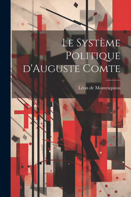 Le système politique d'Auguste Comte Le système politique d'Auguste Comte