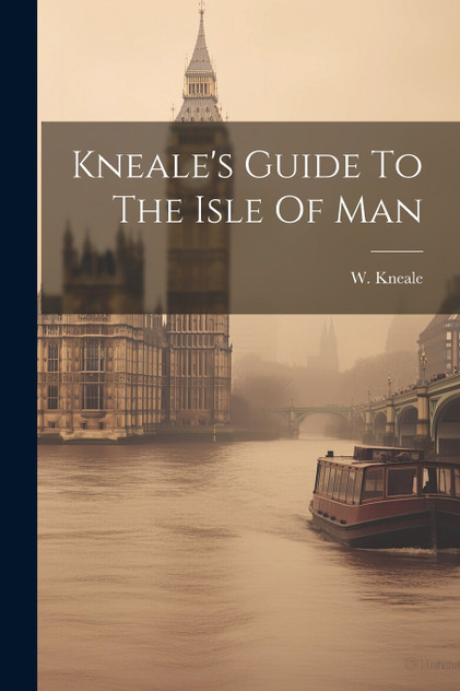 Kneale's Guide To The Isle Of Man Kneale's Guide To The Isle Of Man