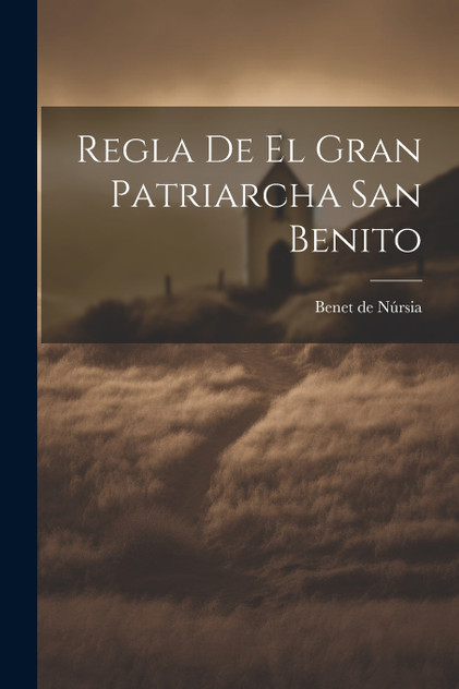 Regla De El Gran Patriarcha San Benito Regla De El Gran Patriarcha San Benito