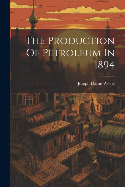 The Production Of Petroleum In 1894 The Production Of Petroleum In 1894