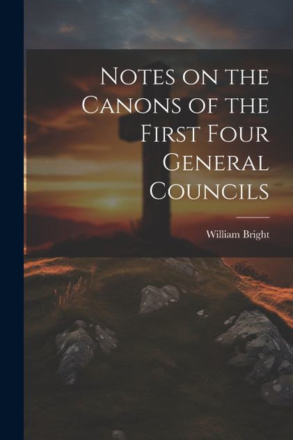Notes on the Canons of the First Four General Councils Notes on the Canons of the First Four General Councils