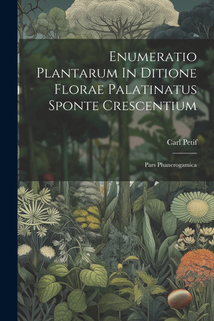 Enumeratio Plantarum In Ditione Florae Palatinatus Sponte Crescentium Enumeratio Plantarum In Ditione Florae Palatinatus Sponte Crescentium