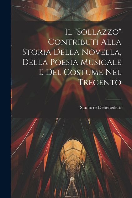 Il "Sollazzo" contributi alla storia della novella, della poesia musicale e del costume nel trecento