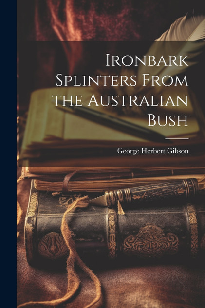 Ironbark Splinters From the Australian Bush Ironbark Splinters From the Australian Bush